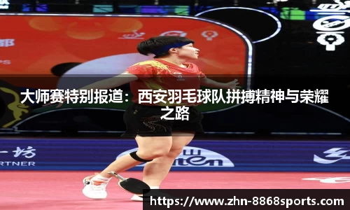 大师赛特别报道：西安羽毛球队拼搏精神与荣耀之路